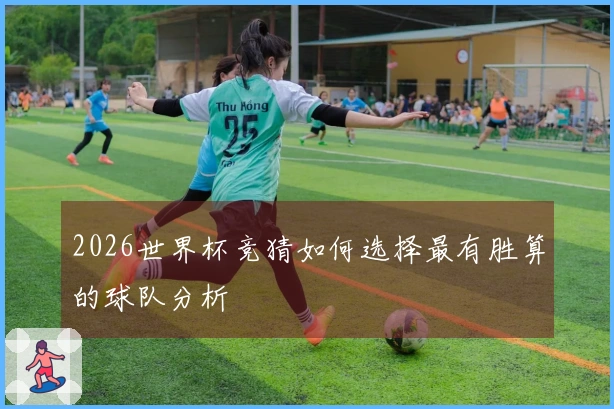 2026世界杯竞猜如何选择最有胜算的球队分析
