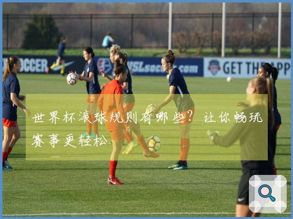 世界杯滚球规则有哪些？让你畅玩赛事更轻松